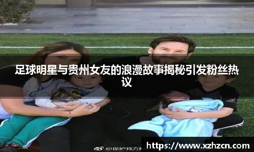 足球明星与贵州女友的浪漫故事揭秘引发粉丝热议